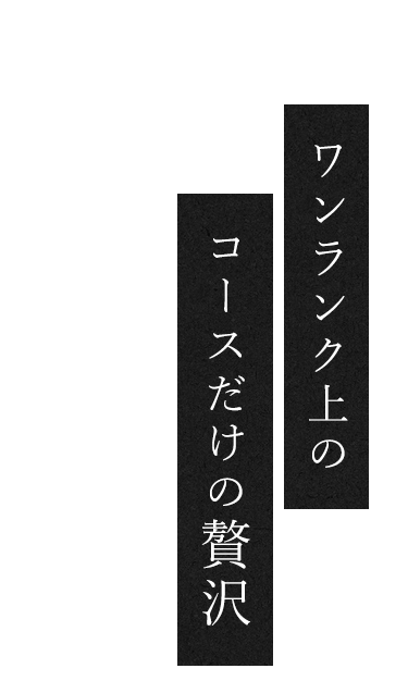 ワンランク上のコースだけの贅沢